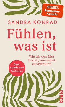 Fühlen, was ist: Wie wir den Mut finden, uns selbst zu vertrauen. Denkanstöße einer Psychologin.