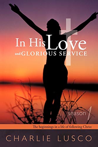 In His Love and Glorious Service: Season 1 the Beginnings in a Life of Following Christ