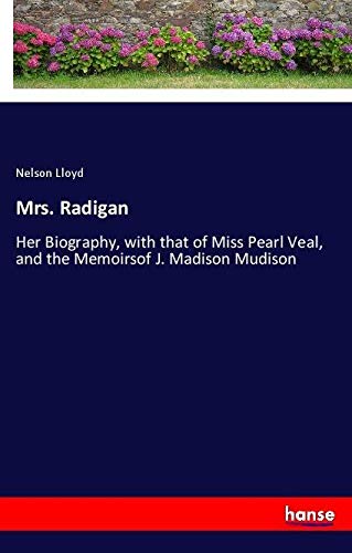 Mrs. Radigan: Her Biography, with that of Miss Pearl Veal, and the Memoirsof J. Madison Mudison