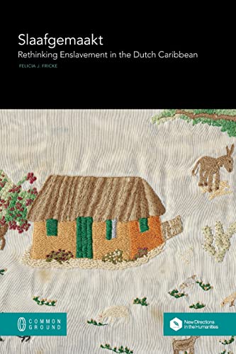 Fricke, Felicia J. Slaafgemaakt, Rethinking Enslavement In The Dutch Caribbean