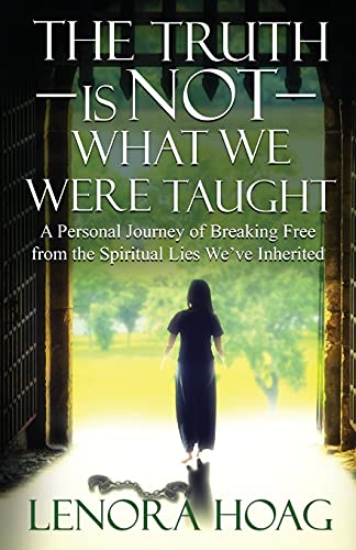 The Truth is NOT What We Were Taught: A Personal Journey of Breaking Free from the Spiritual Lies We've Inherited