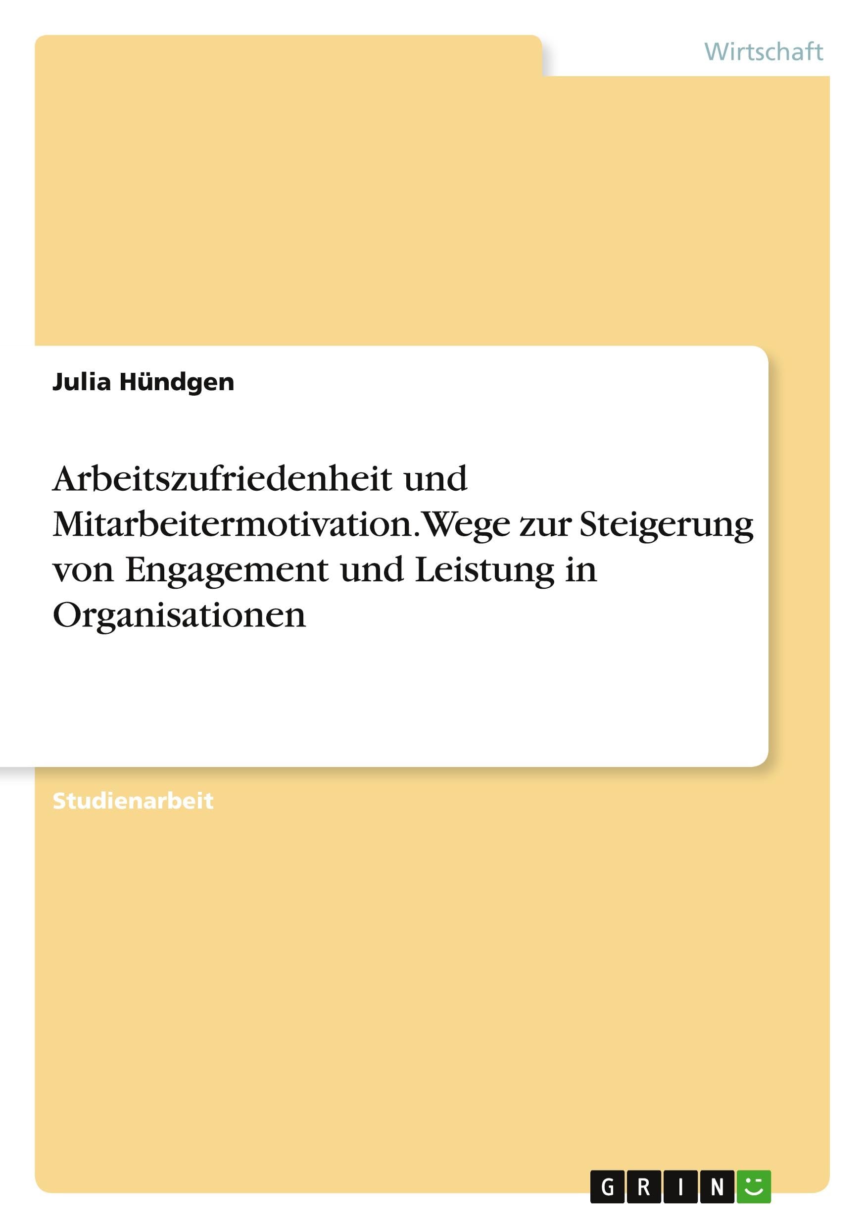 Arbeitszufriedenheit und Mitarbeitermotivation. Wege zur Steigerung von Engagement und Leistung in Organisationen