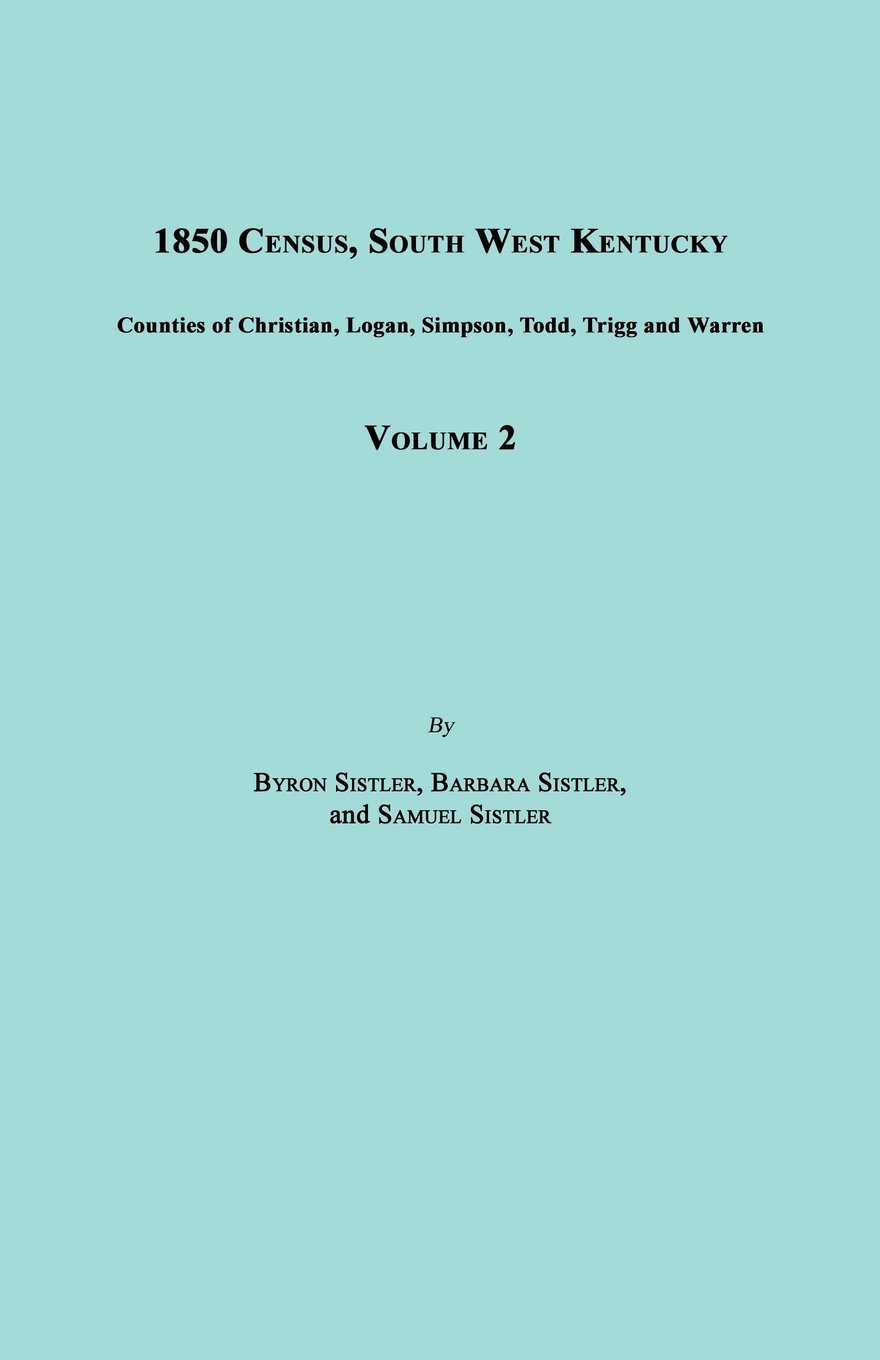 1850 Census, South West Kentucky, Volume 2. Includes Counties of Christian, Logan, Simpson, Todd, Trigg and Warren