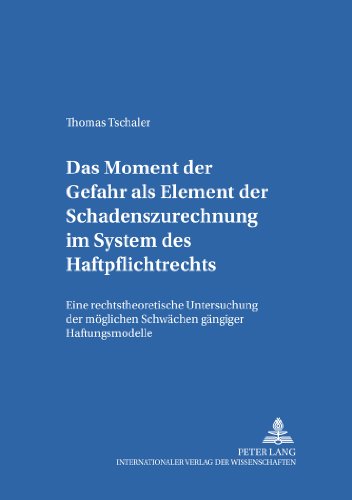 Das Moment der Gefahr als Element der Schadenszurechnung im System des Haftpflichtrechts: Eine rechtstheoretische Untersuchung der möglichen Schwächen ... Studien zum Europäischen Privatrecht)