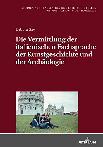 Die Vermittlung der italienischen Fachsprache der Kunstgeschichte und der Archäologie (Studien zur Translation und Interkulturellen Kommunikation in der Romania, Band 5)
