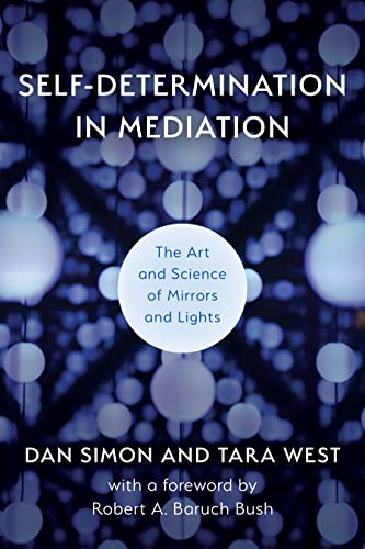 Self-Determination in Mediation: The Art and Science of Mirrors and Lights (Acr Practitioner’s Guide)