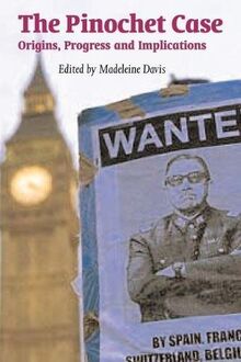 The Pinochet Case: Origins, Progress and Implications (Institute of Latin American Studies)