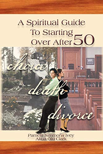A Spiritual Guide To Starting Over After 50: Choice, Death, Divorce