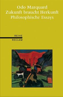 Zukunft braucht Herkunft: Philosophische Essays. (Reihe Reclam)