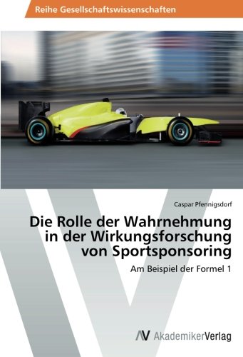 Die Rolle der Wahrnehmung in der Wirkungsforschung von Sportsponsoring: Am Beispiel der Formel 1