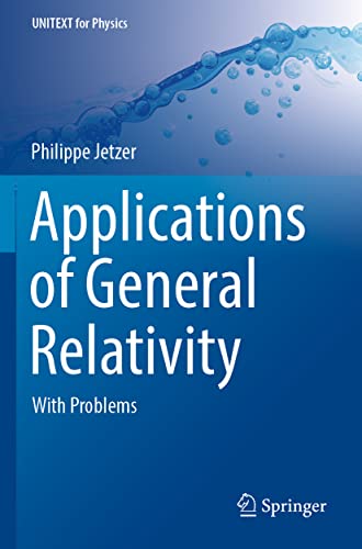Applications of General Relativity: With Problems (UNITEXT for Physics)