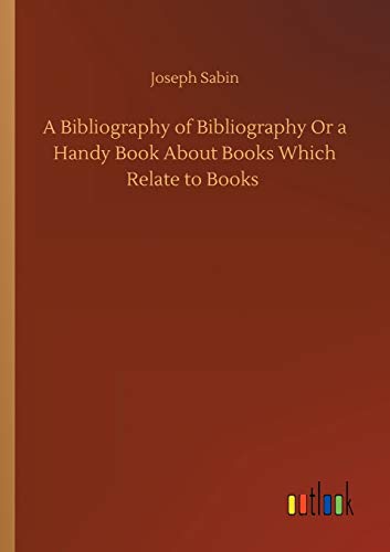 A Bibliography of Bibliography Or a Handy Book About Books Which Relate to Books