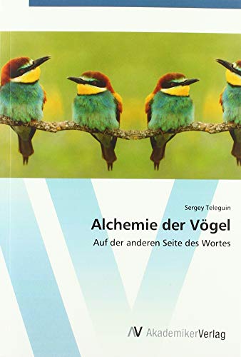 Alchemie der Vögel: Auf der anderen Seite des Wortes