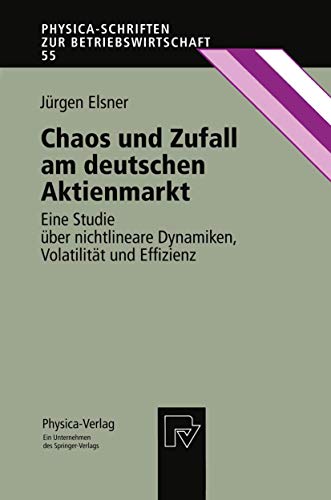 Chaos und Zufall am deutschen Aktienmarkt. Eine Studie über nichtlineare Dynamiken, Volatilität und Effizienz (Physica-Schriften zur ... zur Betriebswirtschaft (55), Band 55)