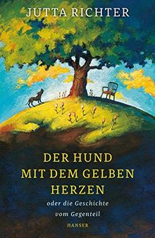 Der Hund mit dem gelben Herzen: oder die Geschichte vom Gegenteil