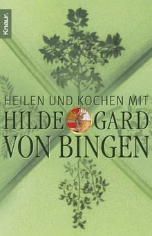 Heilen und Kochen mit Hildegard von Bingen: Naturheilkunde aus dem Kloster