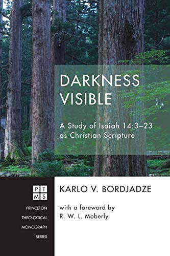 Darkness Visible: A Study of Isaiah 14:3–23 as Christian Scripture (Princeton Theological Monograph, Band 228)