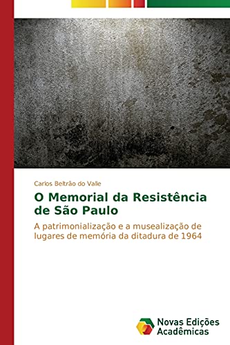 O Memorial da Resistência de São Paulo: A patrimonialização e a musealização de lugares de memória da ditadura de 1964