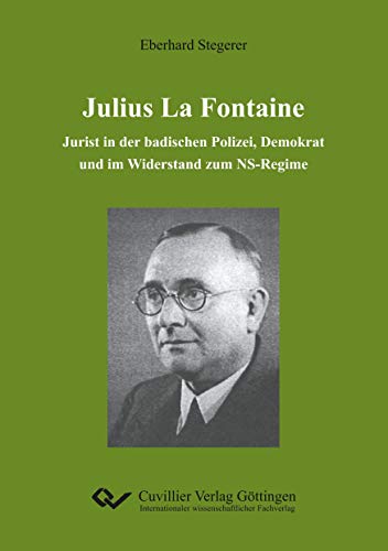 Julius La Fontaine: Jurist in der badischen Polizei, Demokrat und im Widerstand zum NS-Regime