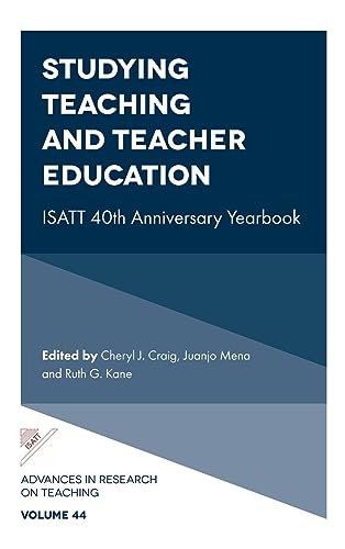 Studying Teaching and Teacher Education: Isatt 40th Anniversary Yearbook (Advances in Research on Teaching, 44)
