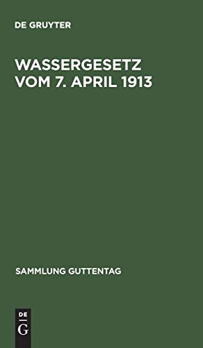 Wassergesetz vom 7. April 1913: Mit Einleitung, Erläuterungen und Sachregister (Sammlung Guttentag, 52, Band 52)