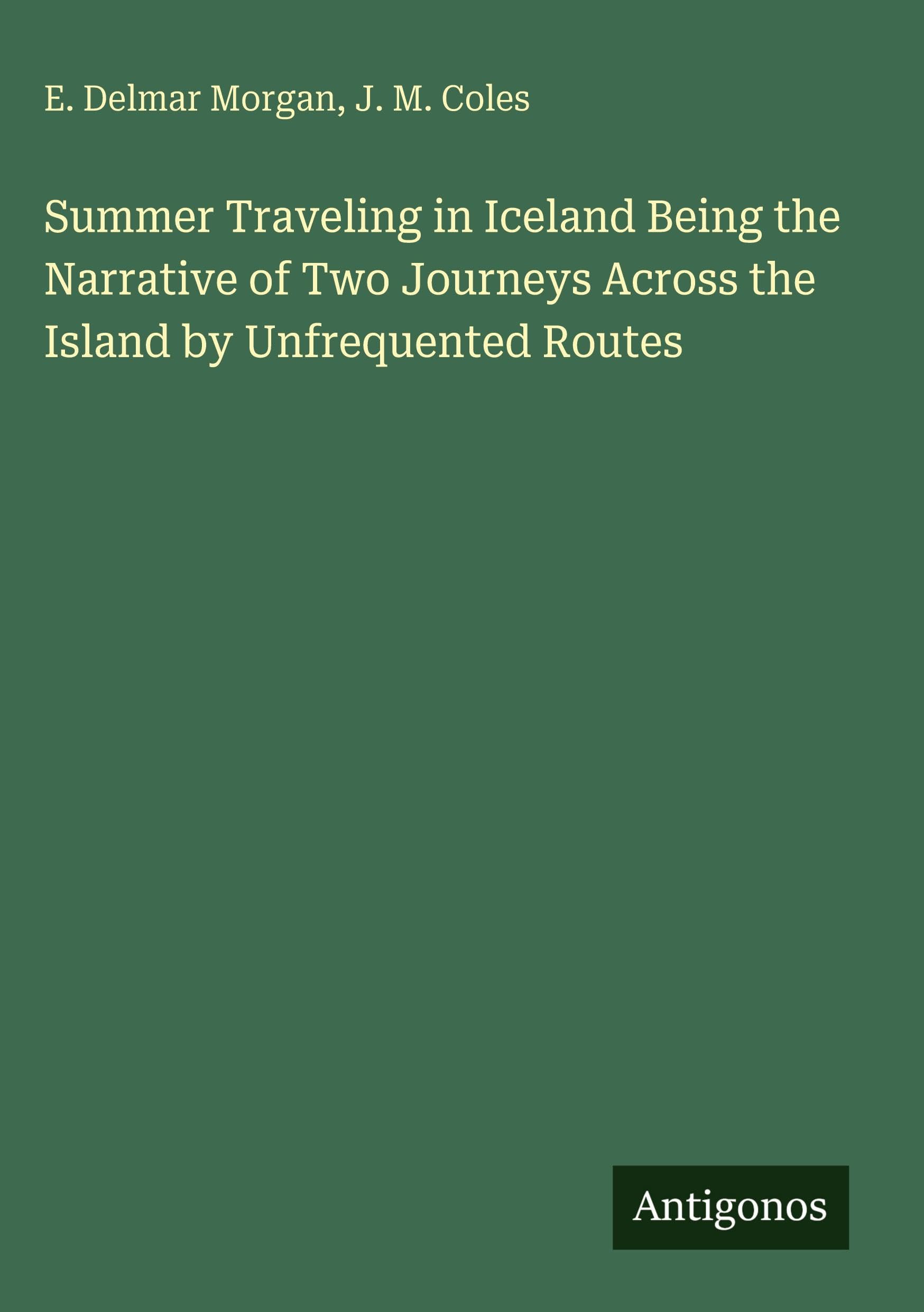 Summer Traveling in Iceland Being the Narrative of Two Journeys Across the Island by Unfrequented Routes