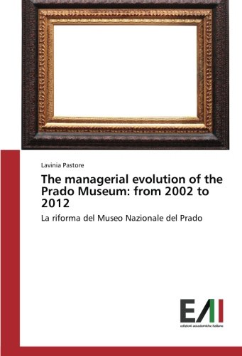 The managerial evolution of the Prado Museum: from 2002 to 2012: La riforma del Museo Nazionale del Prado
