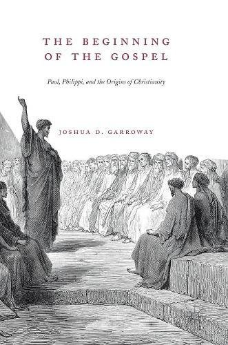 The Beginning of the Gospel: Paul, Philippi, and the Origins of Christianity