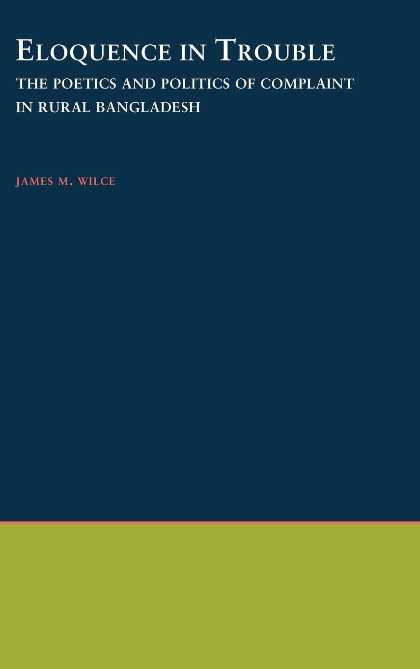 Eloquence in Trouble: The Poetics and Politics of Complaint in Rural Bangladesh (Oxford Studies in Anthropological Linguistics, Band 21)