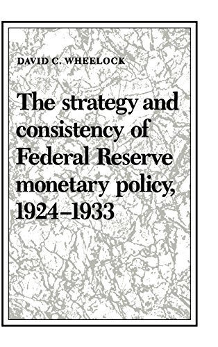 The Strategy and Consistency of Federal Reserve Monetary Policy, 1924–1933 (Studies in Macroeconomic History)