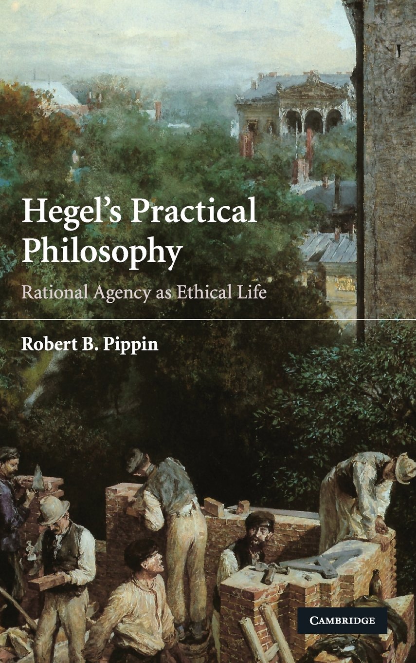 Pippin, Robert B. Hegel's Practical Philosophy, Rational Agency As Ethical Life