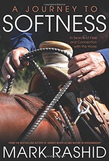 A Journey to Softness: In Search of Feel and Connection with the Horse