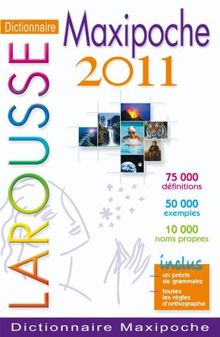 Dictionnaire Larousse maxipoche 2011 : 75.000 définitions, 50.000 exemples, 10.000 noms propres : inclus un précis de grammaire, toutes les règles d'orthographe