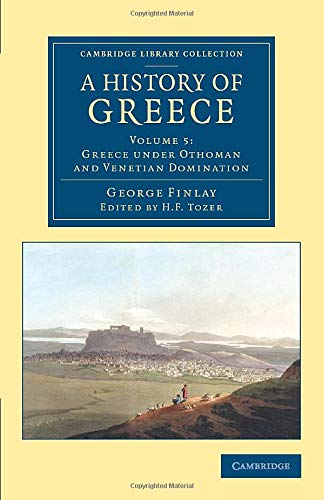 A History of Greece 7 Volume Set: A History of Greece: From Its Conquest By The Romans To The Present Time, B.C. 146 To A.D. 1864 (Cambridge Library Collection - European History)