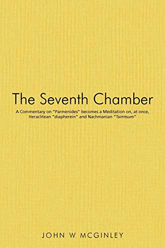 The Seventh Chamber: A Commentary on Parmenides becomes a Meditation on, at once, Heraclitean diapherein and Nachmanian Tsimtsum