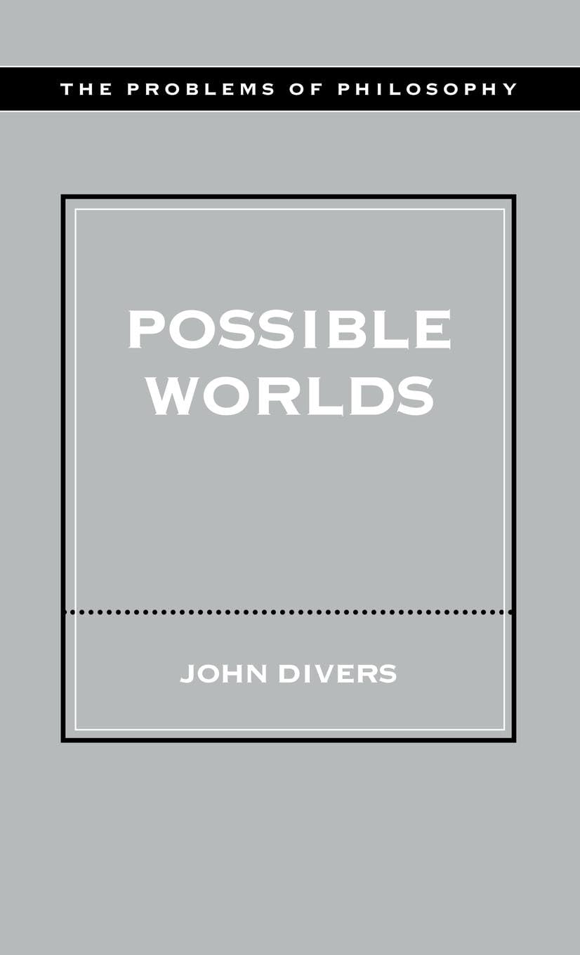 Possible Worlds (PROBLEMS OF PHILOSOPHY THEIR PAST AND PRESENT)