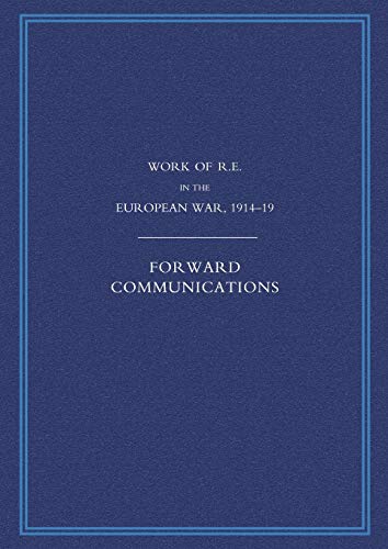 Work Of The Royal Engineers In The European War 1914-1918: Forward Communications: Work Of The Royal Engineers In The European War 1914-1918: Forward Communications