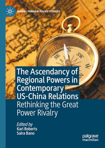 The Ascendancy of Regional Powers in Contemporary US-China Relations: Rethinking the Great Power Rivalry (Global Foreign Policy Studies)