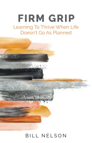 Firm Grip: Learning to Thrive When Life Doesn't Go as Planned