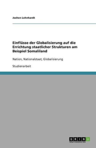 Einflüsse der Globalisierung auf die Errichtung staatlicher Strukturen am Beispiel Somaliland: Nation, Nationalstaat, Globalisierung