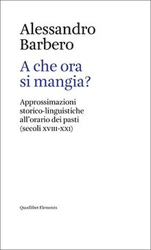 A che ora si mangia? Approssimazioni storico-linguistiche all'orario dei pasti (secoli XVIII-XXI)