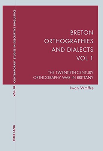 Breton Orthographies and Dialects - Vol. 1: The Twentieth-Century Orthography War in Brittany (Contemporary Studies in Descriptive Linguistics)