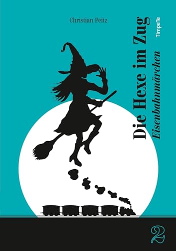 Die Hexe im Zug: Eisenbahnmärchen (Märchen von Christian Peitz)
