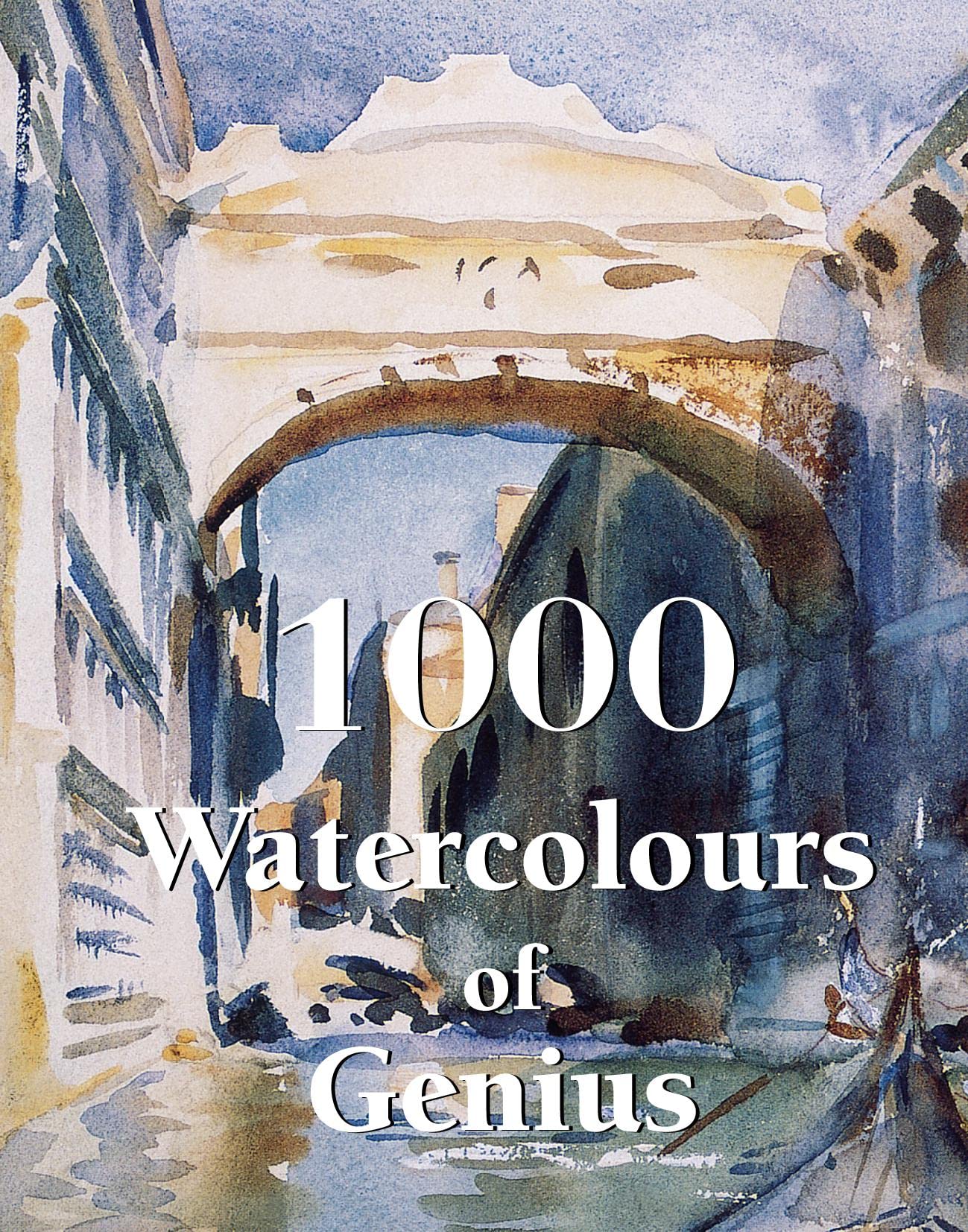 1000 Watercolours of Genius: Masterpieces of Watercolour from the 18th Century to Today