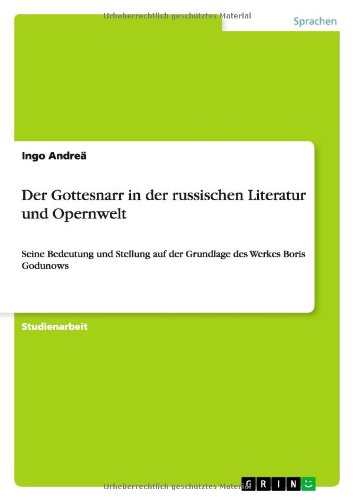 Der Gottesnarr in der russischen Literatur und Opernwelt: Seine Bedeutung und Stellung auf der Grundlage des Werkes Boris Godunows