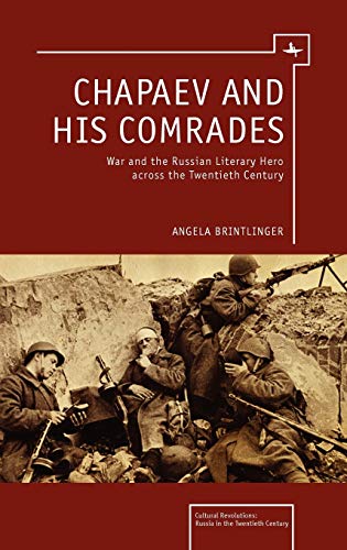 Chapaev and his Comrades: War and the Russian Literary Hero Across the Twentieth Century (Cultural Revolutions: Russia in the Twentieth Century)