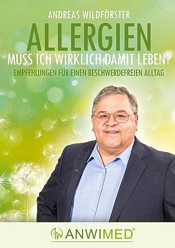 Allergien – muss ich wirklich damit leben?: Empfehlungen für ein beschwerdefreies Leben