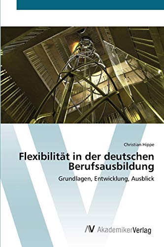 Flexibilität in der deutschen Berufsausbildung: Grundlagen, Entwicklung, Ausblick