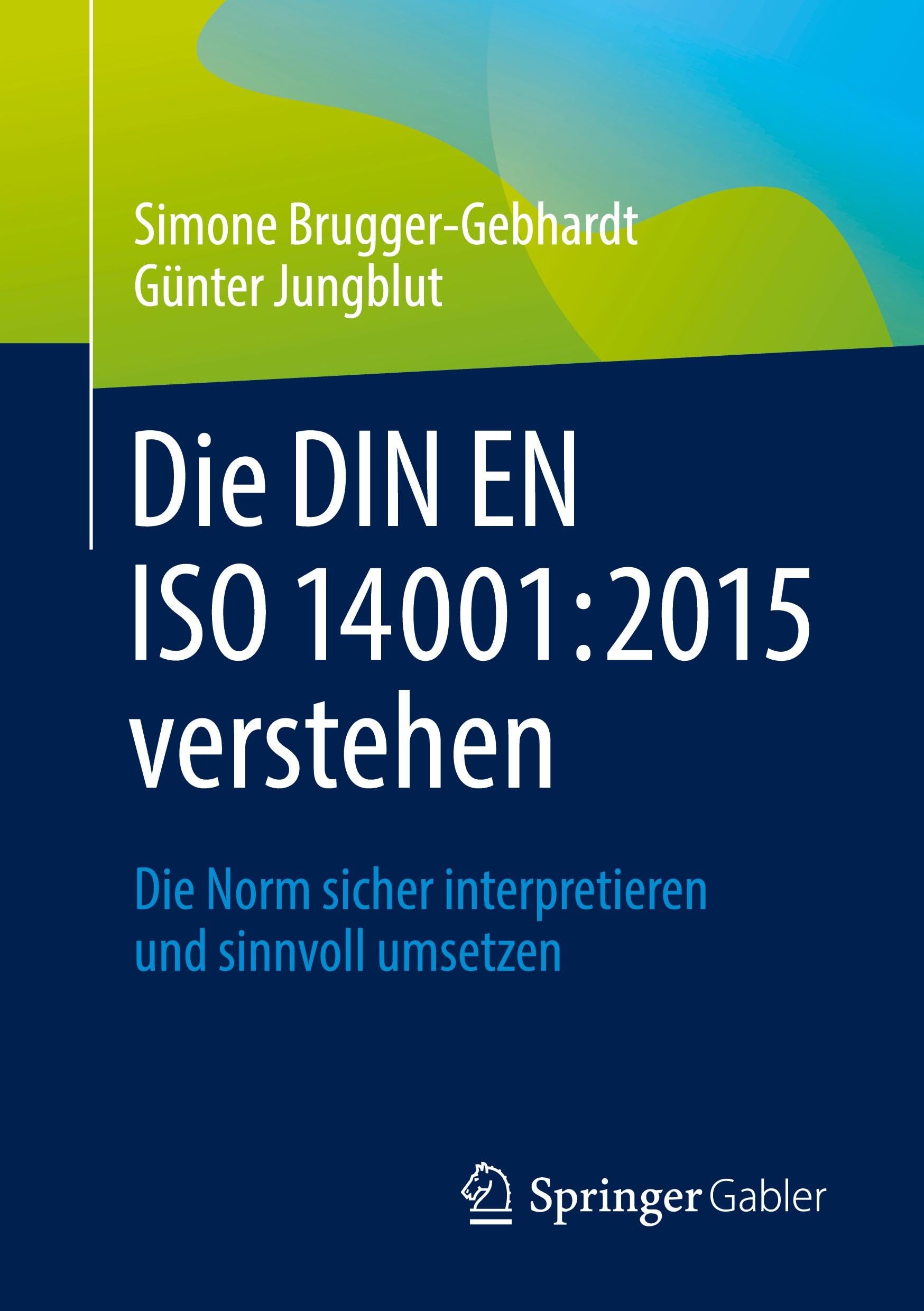 Die DIN EN ISO 14001:2015 verstehen: Die Norm sicher interpretieren und sinnvoll umsetzen