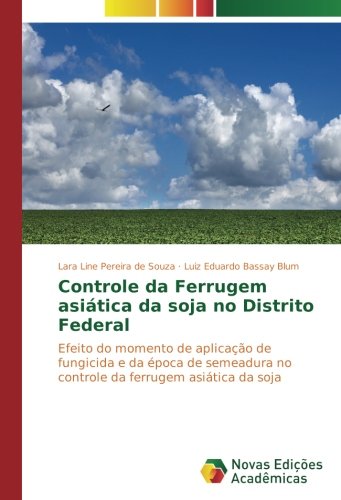Controle da Ferrugem asiática da soja no Distrito Federal: Efeito do momento de aplicação de fungicida e da época de semeadura no controle da ferrugem asiática da soja